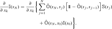 Mathematical equation: $$ \begin{aligned} \frac{\partial }{\partial \,x_{k}}{\mathbb{I} }(s_{N})=\frac{\partial }{\partial \,x_{k}}&\Bigg \{\sum _{j=1}^{N}\hat{{\mathbb{O} }}(s_{N},s_{j})\left[1\!\!1-\hat{{\mathbb{O} }}(s_{j},s_{j-1})\right]{\mathbb{S} }(s_{j})\nonumber \\&\quad +\hat{{\mathbb{O} }}(s_{N},s_{0}){\mathbb{I} }(s_{0})\Bigg \}. \end{aligned} $$