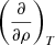 Mathematical equation: $ \left(\frac{\partial }{\partial \rho}\right)_{T} $