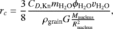 Mathematical equation: \begin{equation*} r_c = \frac{3}{8} \frac{C_{D\text{,Kn}} m_{\text{H}_2\text{O}} \phi_{\text{H}_2\text{O}} v_{\text{H}_2\text{O}}}{\rho_{\text{grain}} G \frac{M_{\text{nucleus}}}{R_{\text{nucleus}}^2}}, \end{equation*}