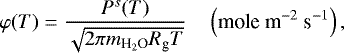 Mathematical equation: \begin{equation*} \varphi(T)=\frac{P^s(T)}{\sqrt{2\pi m_{\text{H}_2\text{O}}R_{\textrm{g}}T}} \quad\left(\textrm{mole~m}^{-2}~\textrm{s}^{-1}\right),\end{equation*}