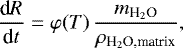Mathematical equation: \begin{equation*} \frac{\textrm{d}R}{\textrm{d}t} = \varphi(T)\, \frac{m_{\text{H}_2\text{O}}}{\rho_{\text{H}_2\text{O}\text{,matrix}}},\end{equation*}