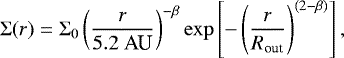 Mathematical equation: \begin{equation*} \Sigma(r) = \Sigma_0 \left(\frac{r}{5.2~\textrm{AU}}\right)^{-\beta} \exp{\left[- \left(\frac{r}{R_{\text{out}}}\right)^{(2-\beta)}\right]}\,, \end{equation*}