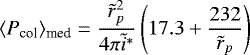 Mathematical equation: \begin{equation*} \langle{P_{\text{col}}}\rangle_{\text{med}} = \frac{\tilde{r}_p^2}{4\pi \tilde{i}^*} \left(17.3+\frac{232}{\tilde{r}_p}\right) \end{equation*}