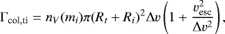 Mathematical equation: \begin{equation*} \Gamma_{\text{col,ti}} = n_V(m_i) \pi (R_t+R_i)^2 \Delta v \left(1+\frac{v_{\text{esc}}^2}{\Delta v^2}\right), \end{equation*}