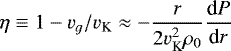 Mathematical equation: \begin{equation*}\eta \equiv 1- v_g/v_{\textrm{K}} \approx - \frac{r}{2 v_{\textrm{K}}^2\rho_0} \frac{\textrm{d}P}{\textrm{d}r} \end{equation*}