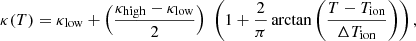 Mathematical equation: $$ \begin{aligned} \kappa (T) = \kappa _{\rm low}+ \Big (\frac{\kappa _{\rm high} - \kappa _{\rm low}}{2}\Big ) \,\, \left( 1 + \frac{2}{\pi } \arctan \left( \frac{T-T_{\rm ion}}{\Delta T_{\rm ion}} \right) \right) , \end{aligned} $$