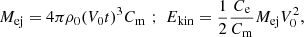 Mathematical equation: $$ \begin{aligned} M_{\rm ej} = 4 \pi \rho _0 (V_0 t)^3 C_{\rm m} \,\, ; \,\, E_{\rm kin} = \frac{1}{2}\frac{C_{\rm e}}{C_{\rm m}} M_{\rm ej} V_0^2, \end{aligned} $$