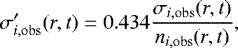 Mathematical equation: \begin{equation*} \begin{split} \sigma'_{i, \rm{obs}}(r,t)=0.434\frac{\sigma_{i, \rm{obs}}(r,t)}{n_{i, \rm{obs}}(r,t)},\end{split} \end{equation*}