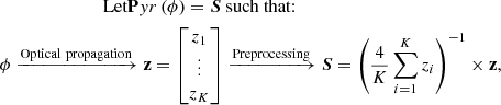 Mathematical equation: $$ \begin{aligned} \begin{aligned}&\qquad \qquad \qquad \quad \text{ Let} \mathbf Pyr \,(\phi ) = {\boldsymbol{S}} { \text{ such} \text{ that:}}\\&\phi \xrightarrow {{\mathrm{Optical\ propagation}}} \mathbf z = \begin{bmatrix} z_1\\ \vdots \\ z_K \end{bmatrix} \xrightarrow {{\mathrm{Preprocessing}}} {\boldsymbol{S}} = \left( \frac{4}{K} \sum _{i=1}^K z_i\right)^{-1}\times \mathbf z , \end{aligned} \end{aligned} $$