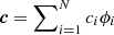 Mathematical equation: $ {\boldsymbol{c}} = \sum\nolimits_{i=1}^{N}c_i\phi_i $