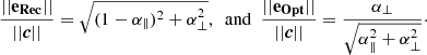 Mathematical equation: $$ \begin{aligned} \dfrac{||\mathbf e _\mathbf{Rec }||}{||{\boldsymbol{c}}||} = \sqrt{(1 - \alpha _{\parallel })^2 + \alpha _\perp ^2}, \ \ \mathrm{and} \ \ \dfrac{||\mathbf e _\mathbf{Opt }||}{||{\boldsymbol{c}}||} = \dfrac{\alpha _\perp }{\sqrt{\alpha _{\parallel }^2 + \alpha _\perp ^2}}\cdot \end{aligned} $$