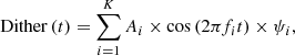 Mathematical equation: $$ \begin{aligned} \mathrm{Dither} \,(t) = \sum _{i=1}^K A_i \times \cos \,(2\pi f_i t) \times \psi _i, \end{aligned} $$