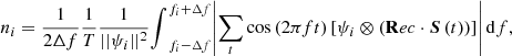 Mathematical equation: $$ \begin{aligned} n_i = \dfrac{1}{2\Delta f}\dfrac{1}{T}\dfrac{1}{||\psi _i||^2} {\int }_{f_i-\Delta f}^{f_i + \Delta f} \!\left|\sum _t \cos \left(2\pi f t\right)\left[\psi _i \otimes \left(\mathbf Rec \cdot {\boldsymbol{S}}\,(t)\right)\right]\right|\mathrm{d} f, \end{aligned} $$