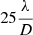 Mathematical equation: $ 25\frac{\lambda}{D} $