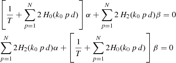 Mathematical equation: $$ \begin{aligned}&\left[ \frac{1}{T} + \sum _{p=1}^{N}2 \, H_{0}(k_{0} \, p\, d) \right] \alpha + \sum _{p=1}^{N}2 \, H_{2}(k_{0} \, p\, d) \beta =0\nonumber \\&\sum _{p=1}^{N} 2 H_{2}(k_{0} \, p\, d) \alpha + \left[ \frac{1}{T} +\sum _{p=1}^{N}2 H_{0}(k_{0} \, p\, d)\right] \beta =0\nonumber \end{aligned} $$