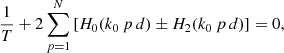 Mathematical equation: $$ \begin{aligned} \frac{1}{T} + 2 \sum _{p=1}^{N} \left[ H_{0}(k_{0} \, p\, d) \pm H_{2}(k_{0} \, p\, d) \right] =0, \end{aligned} $$