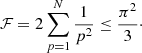 Mathematical equation: $$ \begin{aligned} \mathcal{F} = 2 \sum _{p=1}^{N} \frac{1}{p^{2}} \le \frac{\pi ^{2}}{3}\cdot \end{aligned} $$