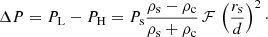 Mathematical equation: $$ \begin{aligned} \Delta P = P_{\rm L}-P_{\rm H}=P_{\rm s}\frac{\rho _\mathrm{s} -\rho _\mathrm{c} }{\rho _\mathrm{s} +\rho _\mathrm{c} } \, \mathcal{F} \,\left(\frac{r_{\rm s}}{d}\right)^{2}\cdot \end{aligned} $$