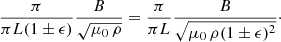 Mathematical equation: $$ \begin{aligned} \frac{\pi }{\pi L (1 \pm \epsilon )} \frac{B}{\sqrt{\mu _{0} \, \rho }} = \frac{\pi }{\pi L } \frac{B}{\sqrt{\mu _{0} \, \rho (1 \pm \epsilon )^{2}}}\cdot \end{aligned} $$