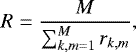 Mathematical equation: \begin{equation*} R = \frac{M}{\sum_{k,m=1}^{M} r_{k,m}},\end{equation*}