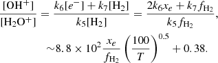 Mathematical equation: $$ \begin{aligned} \frac{[\mathrm{OH}^+]}{[\mathrm{H}_2\mathrm{O}^{+}]}&= \frac{k_6 [e^-] + k_7 [\mathrm{H}_2]}{k_5 [\mathrm{H}_2]} = \frac{2 k_6 x_e + k_7 {f}_{\mathrm{H}_2}}{k_5 {f}_{\mathrm{H}_2}}, \nonumber \\&\quad {\sim }8.8 \times 10^2 \frac{x_e}{{f}_{\mathrm{H}_2}} \left(\frac{100}{T}\right)^{0.5} + 0.38 . \end{aligned} $$
