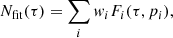 Mathematical equation: $$ \begin{aligned} N_{\rm fit}(\tau ) = \sum _i w_i F_i(\tau , p_i), \end{aligned} $$