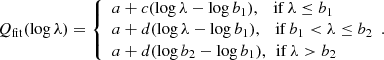 Mathematical equation: $$ \begin{aligned} Q_{\rm fit}(\log \lambda ) = \left\{ \begin{array}{l} a + c (\log \lambda - \log b_1), \quad \mathrm{if}\, \lambda \le b_1 \\ a + d (\log \lambda - \log b_1), \quad \mathrm{if}\, b_1 < \lambda \le b_2 \\ a + d (\log b_2 - \log b_1),\quad \!\!\mathrm{if}\, \lambda > b_2 \end{array}.\right. \end{aligned} $$