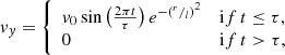 Mathematical equation: $$ \begin{aligned} v_y = {\left\{ \begin{array}{ll} v_0\sin \left(\frac{2\pi t}{\tau }\right)e^{-\left(^{r}/_{l}\right)^2}&\mathrm if\, t \le \tau ,\\ 0&\mathrm if\, t > \tau , \end{array}\right.} \end{aligned} $$