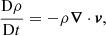 Mathematical equation: $$ \begin{aligned} \frac{\mathrm{D} \rho }{\mathrm{D} t}&= -\rho {\boldsymbol{\nabla }} \cdot {\boldsymbol{v}}, \end{aligned} $$