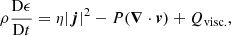 Mathematical equation: $$ \begin{aligned} \rho \frac{{\mathrm{D} \epsilon }}{{\mathrm{D} t}}&= \eta |{\boldsymbol{j}}|^2- P({\boldsymbol{\nabla }} \cdot {\boldsymbol{v}}) + Q_{\mathrm{visc.} }, \end{aligned} $$