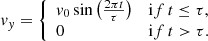 Mathematical equation: $$ \begin{aligned} v_y = {\left\{ \begin{array}{ll} v_0\sin \left(\frac{2\pi t}{\tau }\right)&\mathrm if\, t \le \tau ,\\ 0&\mathrm if\, t > \tau . \end{array}\right.} \end{aligned} $$