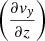 Mathematical equation: $ \left(\frac{\partial v_y}{\partial z}\right) $