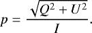 Mathematical equation: \begin{equation*} p = \frac{\sqrt{ Q^2+U^2 }}{I}. \end{equation*}