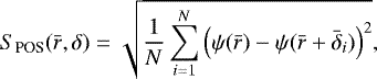 Mathematical equation: \begin{equation*} S_{\textrm{POS}}(\bar r, \delta) = \sqrt{ \frac{1}{N} \sum_{i=1}^N \left( \psi(\bar r) - \psi(\bar r + \bar \delta_i) \right)^2 },\end{equation*}