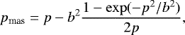 Mathematical equation: \begin{equation*} p_{\textrm{mas}} = p - b^2 \frac{1-\exp(-p^2/b^2) }{2p}, \end{equation*}