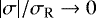 Mathematical equation: ${\left|{\sigma}\right|}/ \sigma_{\textrm{R}} \rightarrow 0$