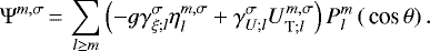 Mathematical equation: \begin{equation*} \Psi^{m,\sigma}\,{=}\,\sum_{l \geq m} \left( - g {{{\gamma}_{{\xi}; {l}}^{\sigma}}} \eta_{l}^{m,\sigma} + {{{\gamma}_{{U}; {l}}^{\sigma}}} {{{U}_{{\textrm{T}}; {l}}^{m,\sigma}}} \right) {P_{l}^{m}} \left( \,\textrm{cos}\, \theta \right). \end{equation*}
