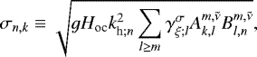 Mathematical equation: \begin{equation*} {\sigma_{n,k}} \equiv \sqrt{g H_{\textrm{oc}} k_{\textrm{h} ; n}^2 \sum_{l \geq m} {{{\gamma}_{{\xi}; {l}}^{\sigma}}} {A_{{k},{l}}^{{m},{\tilde{\nu}}}} {B_{{l},{n}}^{{m},{\tilde{\nu}}}}},\end{equation*}