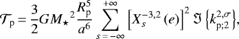 Mathematical equation: \begin{equation*} {\mathcal{T}_{\textrm{p}}}\,{=}\,\frac{3}{2} G {M_{\star}}^2 \frac{R_{\textrm{p}}^5}{a^6} \sum_{s\,{=}\,- \infty}^{+ \infty} \left[ X_{s}^{{-3},{2}} \left( e \right) \right]^2 {\Im \left\{{{{k}_{{\textrm{p}}; {2}}^{2,\sigma}}}\right\}},\end{equation*}