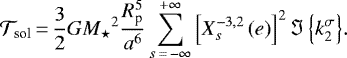 Mathematical equation: \begin{equation*} \mathcal{T}_{\textrm{sol}}\,{=}\,\frac{3}{2} G {M_{\star}}^2 \frac{R_{\textrm{p}}^5}{a^6} \sum_{s\,{=}\,- \infty}^{+ \infty} \left[ X_{s}^{{-3},{2}} \left( e \right) \right]^2 {\Im \left\{k_{2}^{\sigma}\right\}}.\end{equation*}