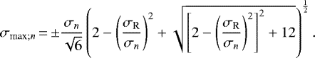 Mathematical equation: \begin{equation*} \sigma_{\textrm{max} ; n}\,{=}\,{\pm} \frac{{\sigma_{n}}}{\sqrt{6}} \left(2 - \left(\frac{\sigma_{\textrm{R}}}{{\sigma_{n}}} \right)^2 + \sqrt{\left[ 2 - \left(\frac{\sigma_{\textrm{R}}}{{\sigma_{n}}} \right)^2 \right]^2 + 12 } \right)^{\frac{1}{2}}.\end{equation*}