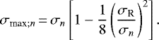 Mathematical equation: \begin{equation*} \sigma_{\textrm{max} ; n}\,{=}\,{\sigma_{n}} \left[ 1 - \frac{1}{8} \left(\frac{\sigma_{\textrm{R}}}{{\sigma_{n}}} \right)^2 \right].\end{equation*}