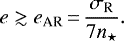 Mathematical equation: \begin{equation*} e \gtrsim {e_{\textrm{AR}}}\,{=}\,\frac{\sigma_{\textrm{R}}}{7 n_{\star}}.\end{equation*}