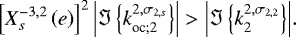 Mathematical equation: \begin{equation*} \left[ X_{s}^{{-3},{2}} \left(e \right) \right]^2 {\left|{{\Im \left\{{{{k}_{{\textrm{oc}}; {2}}^{2,\sigma_{2,s}}}}\right\}}}\right|} > {\left|{{\Im \left\{k_2^{2,\sigma_{2,2}}\right\}}}\right|}. \end{equation*}