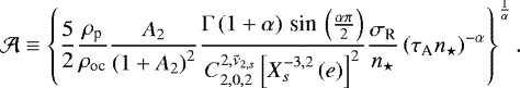 Mathematical equation: \begin{equation*} {\mathcal{A}} \equiv \left\{ \frac{5}{2} \frac{\rho_{\textrm{p}}}{\rho_{\textrm{oc}}} \frac{{A_{2}}}{\left(1+{A_{2}} \right)^2} \frac{\Gamma \left(1 + \alpha \right) \,\textrm{sin}\, \left(\frac{\alpha \pi}{2} \right)}{ {C_{{2},{0},{2}}^{{2},{{\tilde{\nu}_{2,s}}}}} \left[ X_{s}^{{-3},{2}} \left(e \right) \right]^{2}} \frac{\sigma_{\textrm{R}}}{n_{\star}} \left(\tau_{\textrm{A}} n_{\star} \right)^{-\alpha} \right\}^{\frac{1}{\alpha}}.\end{equation*}