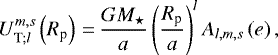 Mathematical equation: \begin{equation*} {{{U}_{{\textrm{T}}; {l}}^{m,s}}} \left( R_{\textrm{p}} \right)\,{=}\,\frac{G {M_{\star}}}{a} \left(\frac{R_{\textrm{p}}}{a} \right)^l {A_{l,m,s}} \left( e \right),\end{equation*}