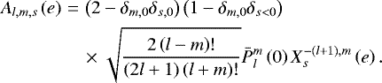 Mathematical equation: \begin{align*}{A_{l,m,s}} \left( e \right)\,{=}\,& \left( 2 - \delta_{{m},{0}} \delta_{{s},{0}} \right) \left( 1 - \delta_{{m},{0}} \delta_{{s}<0} \right) \\ & \times \sqrt{\frac{2 \left( l - m \right) ! }{\left( 2 l + 1 \right) \left( l + m \right) !}} \bar{P}_{l}^{m} \left( 0 \right) X_{s}^{{-\left( l + 1 \right)},{m}} \left( e \right).\nonumber \end{align*}