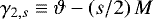 Mathematical equation: ${\gamma_{2,s}} \equiv \vartheta - \left(s / 2 \right) M$