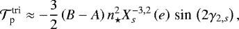 Mathematical equation: \begin{equation*} \mathcal{T}_{\textrm{p}}^{\textrm{tri}} \approx - \frac{3}{2} \left(B - A \right) n_{\star}^2 X_{s}^{{-3},{2}} \left(e \right) \,\textrm{sin}\, \left(2 {\gamma_{2,s}} \right), \end{equation*}