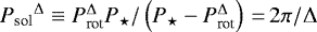 Mathematical equation: ${P_{\textrm{sol}}}^{\Delta} \equiv P_{\textrm{rot}}^{\Delta} {P_{{\star}}} {/} \left({P_{{\star}}} - P_{\textrm{rot}}^{\Delta} \right)\,{=}\,2 \pi {/} \Delta $